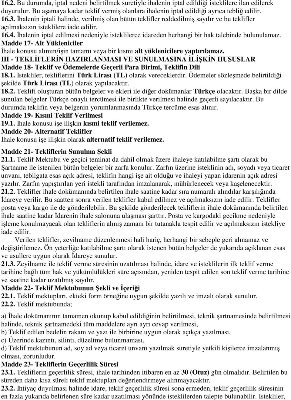 İhalenin iptal edilmesi nedeniyle isteklilerce idareden herhangi bir hak talebinde bulunulamaz.