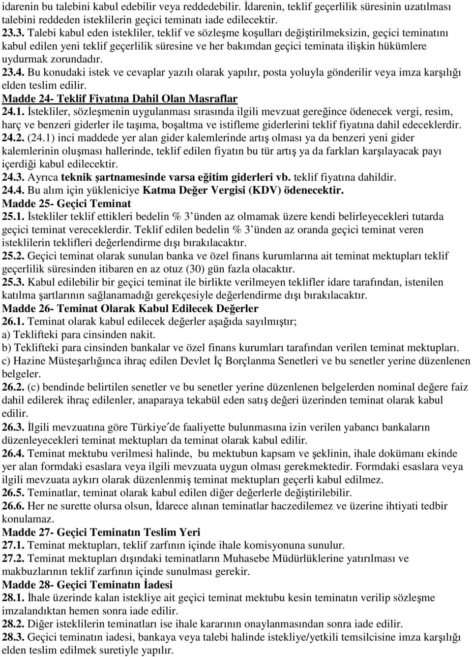 uydurmak zorundadır. 23.4. Bu konudaki istek ve cevaplar yazılı olarak yapılır, posta yoluyla gönderilir veya imza karşılığı elden teslim edilir. Madde 24- Teklif Fiyatına Dahil Olan Masraflar 24.1.