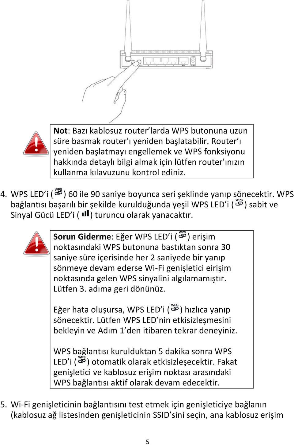 WPS LED i ( ) 60 ile 90 saniye boyunca seri şeklinde yanıp sönecektir. WPS bağlantısı başarılı bir şekilde kurulduğunda yeşil WPS LED i ( ) sabit ve Sinyal Gücü LED i ( ) turuncu olarak yanacaktır.