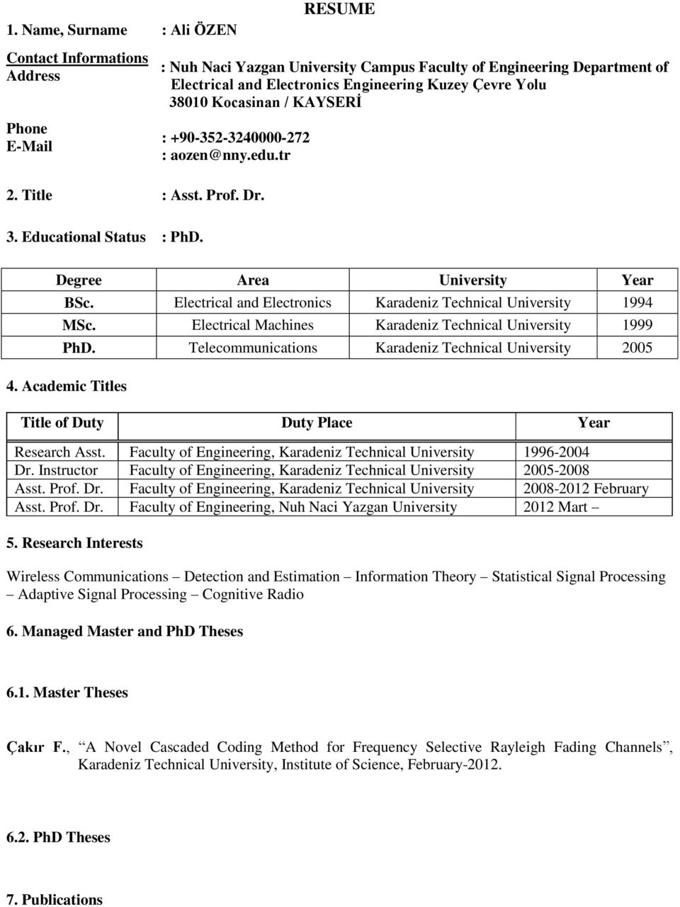 Electrical and Electronics Karadeniz Technical University 1994 MSc. Electrical Machines Karadeniz Technical University 1999 PhD. Telecommunications Karadeniz Technical University 2005 4.