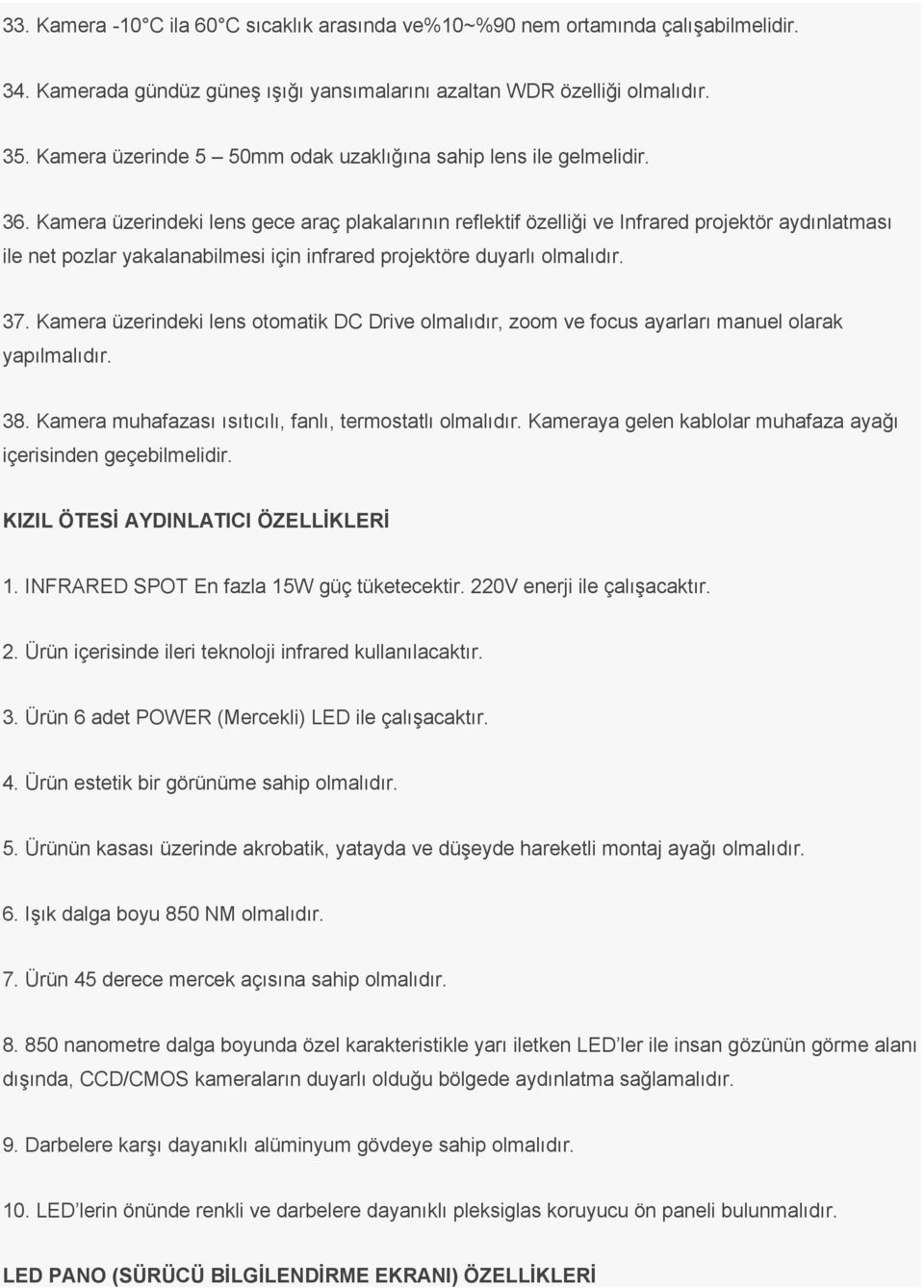 Kamera üzerindeki lens gece araç plakalarının reflektif özelliği ve Infrared projektör aydınlatması ile net pozlar yakalanabilmesi için infrared projektöre duyarlı olmalıdır. 37.