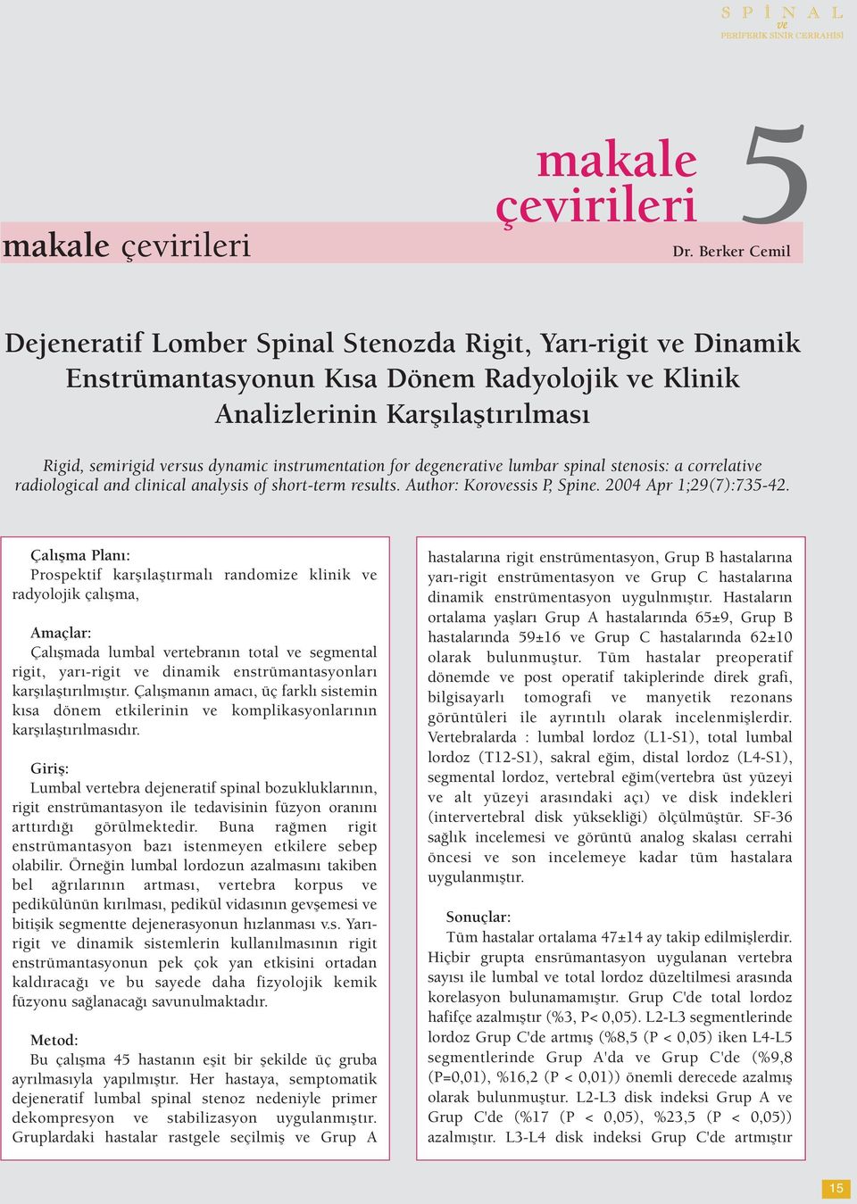 instrumentation for degenerative lumbar spinal stenosis: a correlative radiological and clinical analysis of short-term results. Author: Korovessis P, Spine. 2004 Apr 1;29(7):735-42.