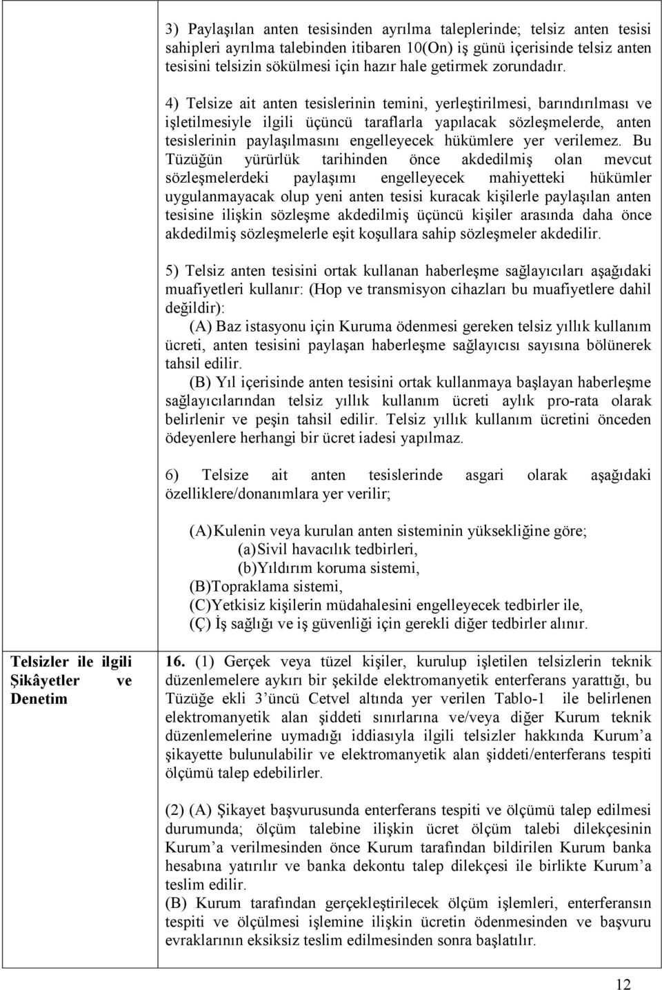 4) Telsize ait anten tesislerinin temini, yerleştirilmesi, barındırılması ve işletilmesiyle ilgili üçüncü taraflarla yapılacak sözleşmelerde, anten tesislerinin paylaşılmasını engelleyecek hükümlere