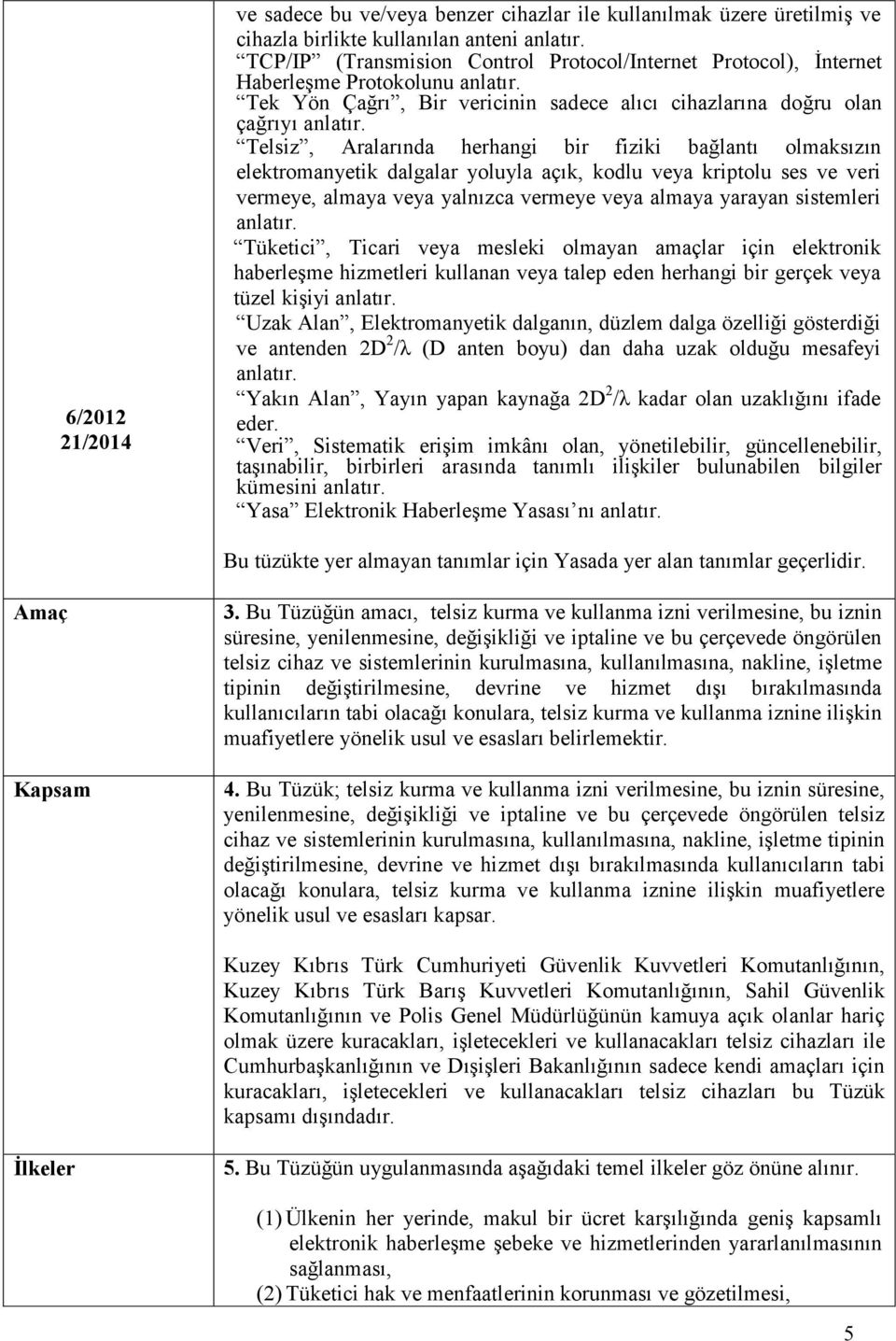 Telsiz, Aralarında herhangi bir fiziki bağlantı olmaksızın elektromanyetik dalgalar yoluyla açık, kodlu veya kriptolu ses ve veri vermeye, almaya veya yalnızca vermeye veya almaya yarayan sistemleri