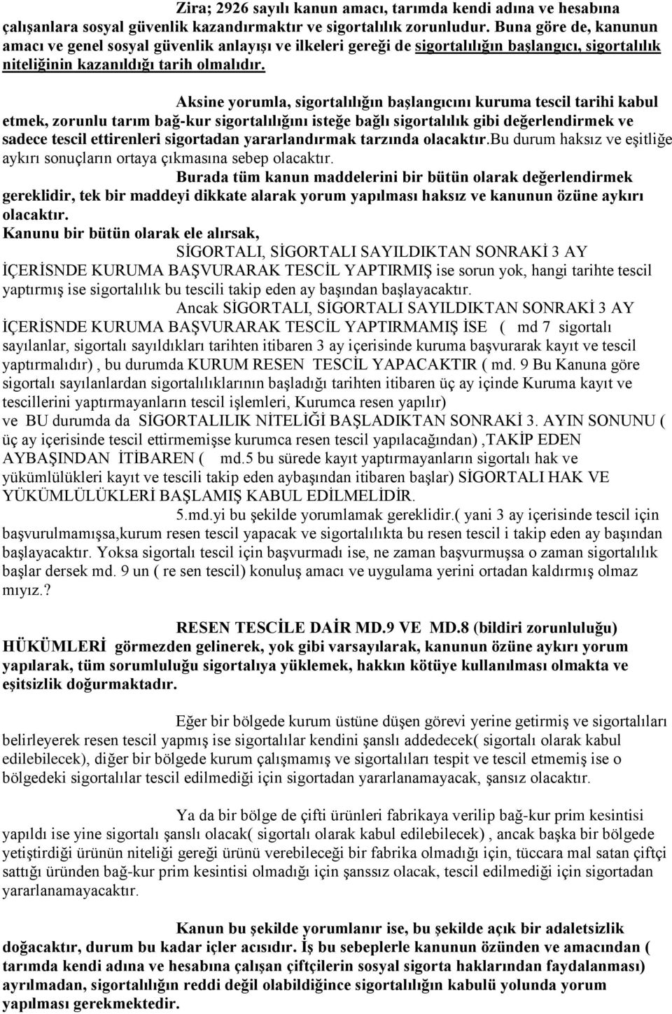 Aksine yorumla, sigortalılığın başlangıcını kuruma tescil tarihi kabul etmek, zorunlu tarım bağ-kur sigortalılığını isteğe bağlı sigortalılık gibi değerlendirmek ve sadece tescil ettirenleri