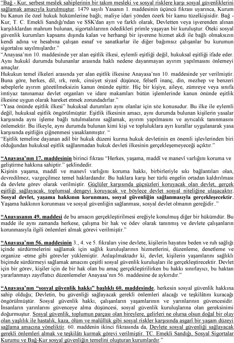 Emekli Sandığı'ndan ve SSK'dan ayrı ve farklı olarak, Devletten veya işverenden alınan karşılıklardan mahrum bulunan, sigortalılarının ödedikleri primle yaşayan bir kuruluştur.