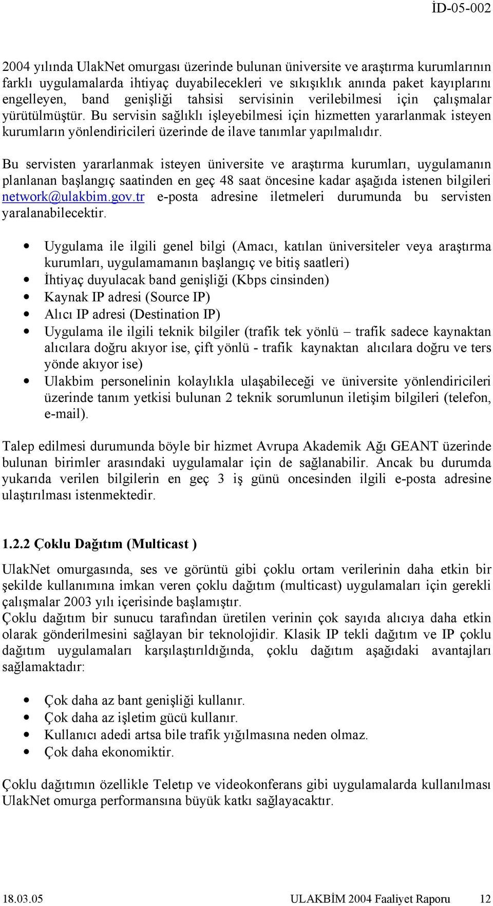 Bu servisin sağlıklı işleyebilmesi için hizmetten yararlanmak isteyen kurumların yönlendiricileri üzerinde de ilave tanımlar yapılmalıdır.