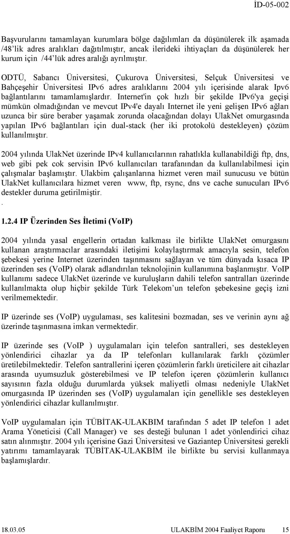 Internet'in çok hızlı bir şekilde IPv6'ya geçişi mümkün olmadığından ve mevcut IPv4'e dayalı Internet ile yeni gelişen IPv6 ağları uzunca bir süre beraber yaşamak zorunda olacağından dolayı UlakNet