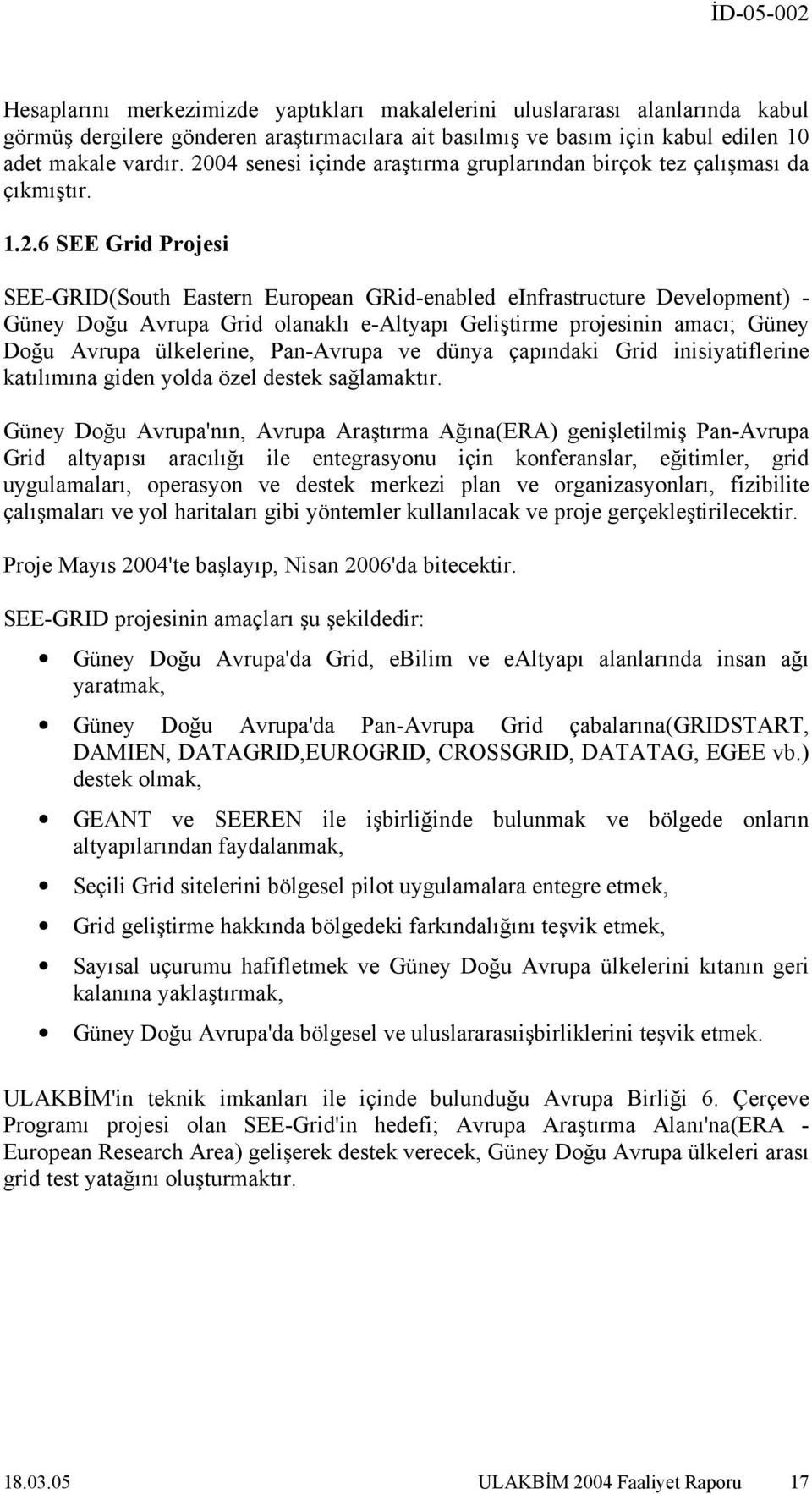 olanaklı e-altyapı Geliştirme projesinin amacı; Güney Doğu Avrupa ülkelerine, Pan-Avrupa ve dünya çapındaki Grid inisiyatiflerine katılımına giden yolda özel destek sağlamaktır.