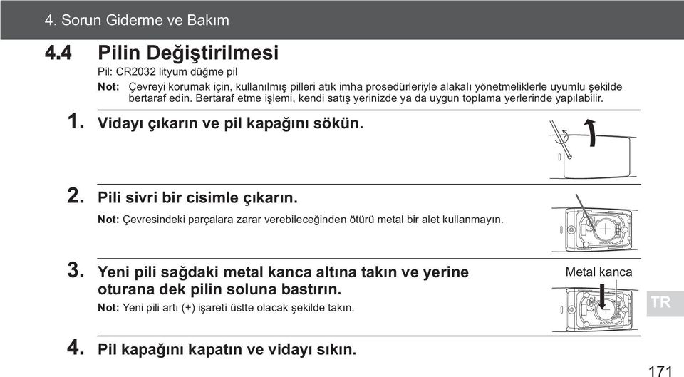 bertaraf edin. Bertaraf etme i lemi, kendi sat yerinizde ya da uygun toplama yerlerinde yap labilir. 1. Viday ç kar n ve pil kapa n sökün. 2.