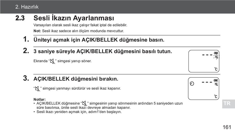 3 saniye süreyle AÇIK/BELLEK dü mesini bas l tutun. Ekranda simgesi yan p söner. 3. AÇIK/BELLEK dü mesini b rak n.