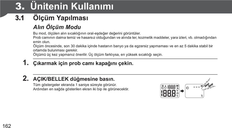 Ölçüm öncesinde, son 30 dakika içinde hastan n banyo ya da egzersiz yapmamas ve en az 5 dakika stabil bir ortamda bulunmas gerekir.