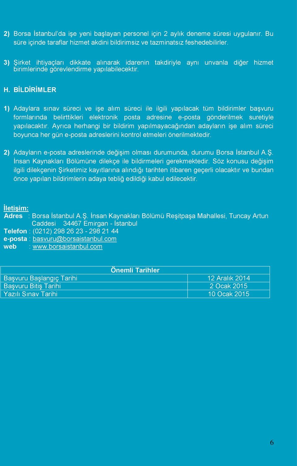 BİLDİRİMLER 1) Adaylara sınav süreci ve işe alım süreci ile ilgili yapılacak tüm bildirimler başvuru formlarında belirttikleri elektronik posta adresine e-posta gönderilmek suretiyle yapılacaktır.