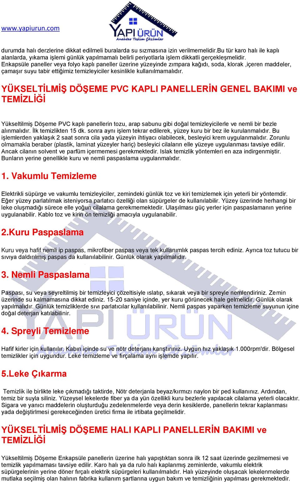 Enkapsüle paneller veya folyo kaplı paneller üzerine yüzeyinde zımpara kağıdı, soda, klorak,içeren maddeler, çamaşır suyu tabir ettiğimiz temizleyiciler kesinlikle kullanılmamalıdır.