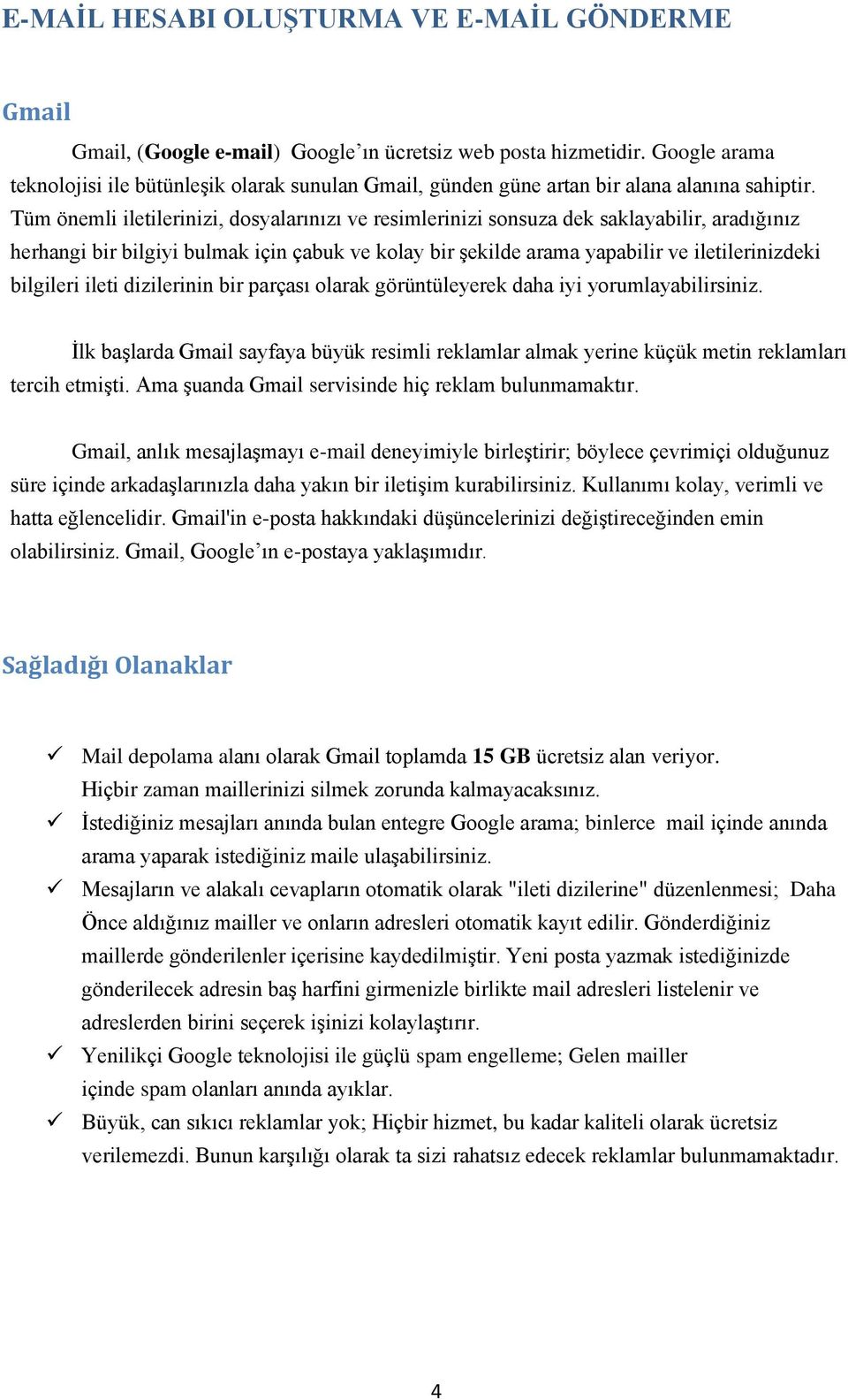 Tüm önemli iletilerinizi, dosyalarınızı ve resimlerinizi sonsuza dek saklayabilir, aradığınız herhangi bir bilgiyi bulmak için çabuk ve kolay bir şekilde arama yapabilir ve iletilerinizdeki bilgileri