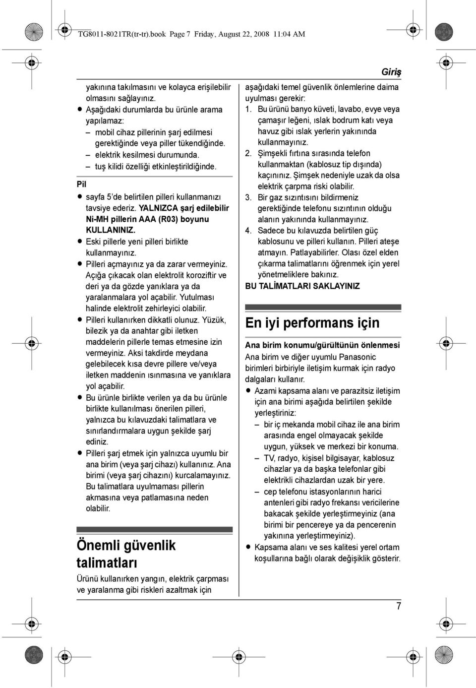 Pil L sayfa 5 de belirtilen pilleri kullanmanızı tavsiye ederiz. YALNIZCA şarj edilebilir Ni-MH pillerin AAA (R03) boyunu KULLANINIZ. L Eski pillerle yeni pilleri birlikte kullanmayınız.