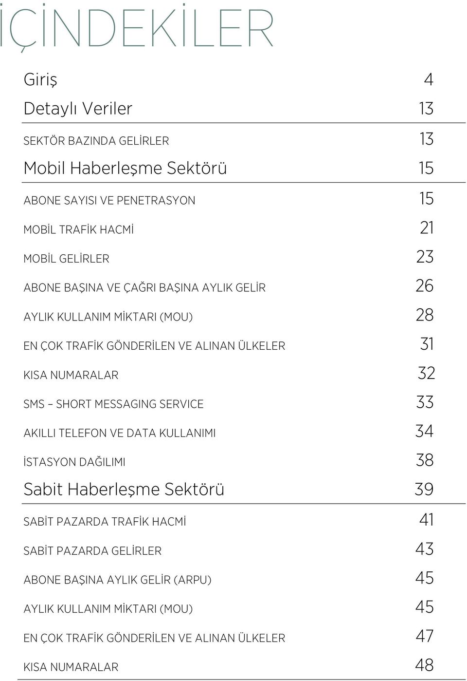 .. 31 KISA NUMARALAR... 32 SMS SHORT MESSAGING SERVICE... 33 AKILLI TELEFON VE DATA KULLANIMI... 34 İSTASYON DAĞILIMI... 38 Sabit Haberleşme Sektörü.