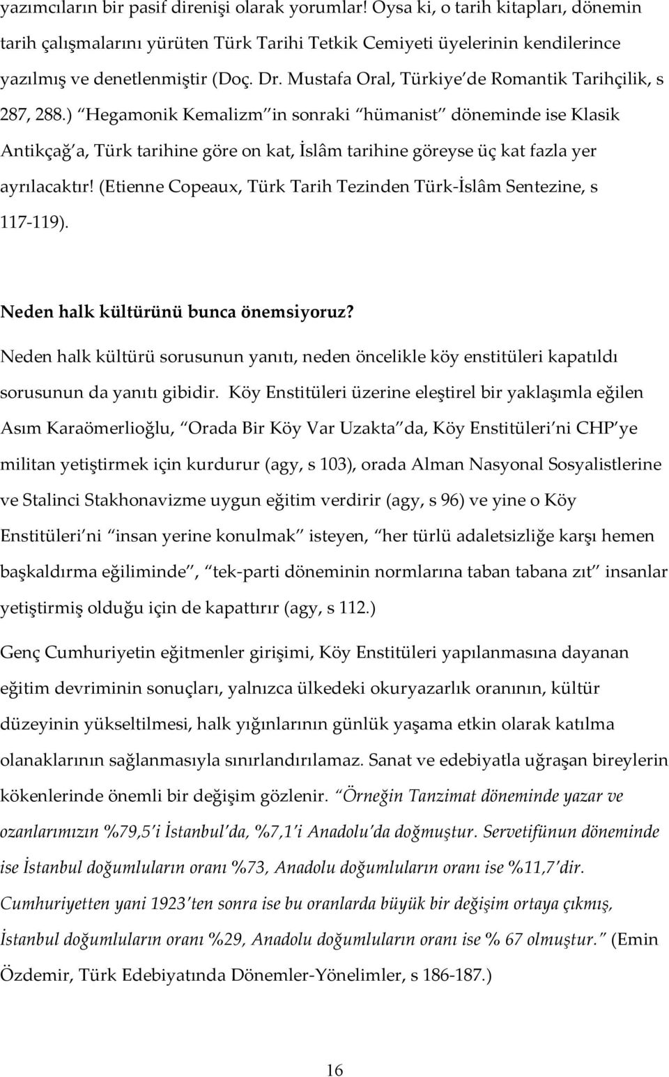 ) Hegamonik Kemalizm in sonraki hümanist döneminde ise Klasik Antikçağ a, Türk tarihine göre on kat, İslâm tarihine göreyse üç kat fazla yer ayrılacaktır!