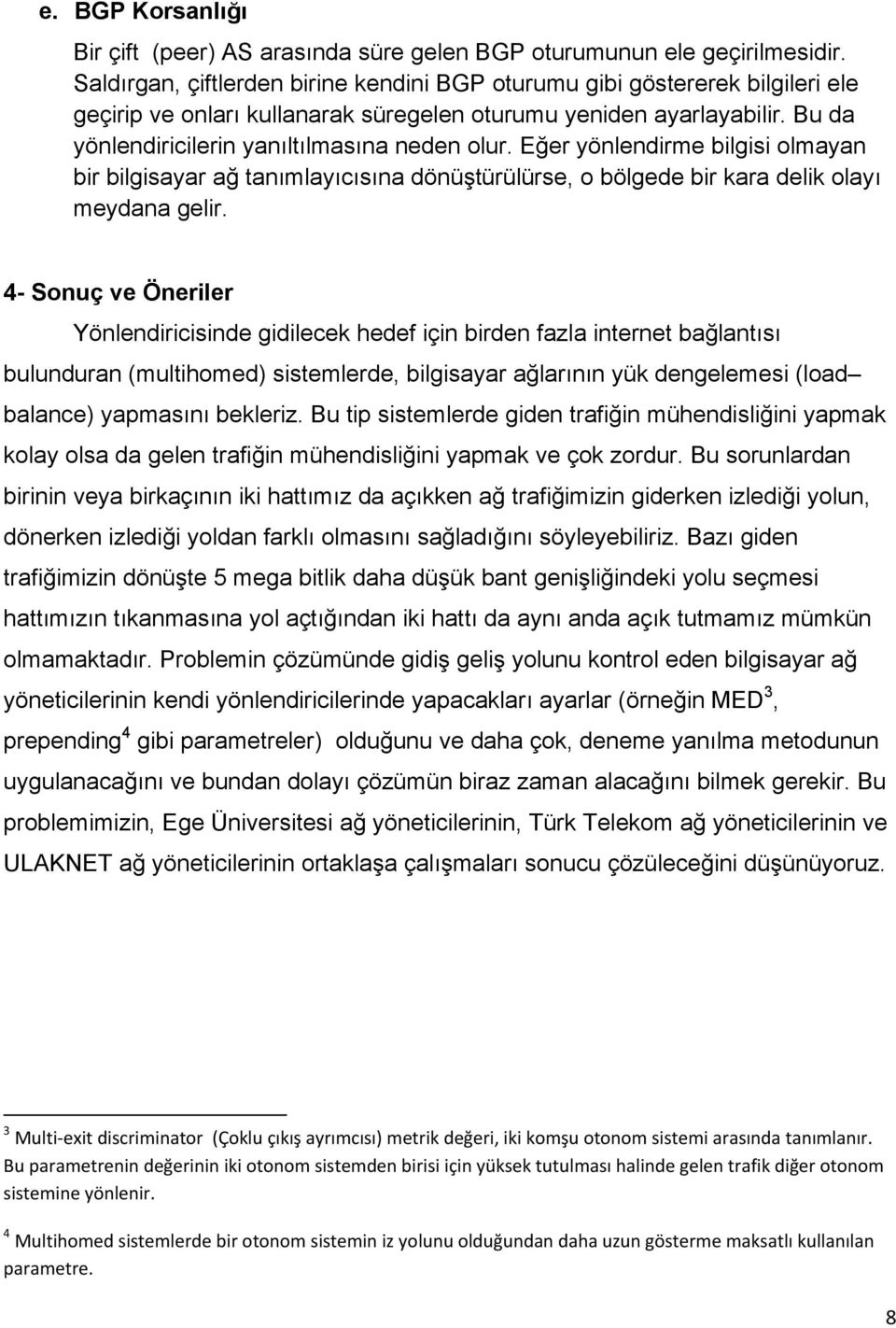 Eğer yönlendirme bilgisi olmayan bir bilgisayar ağ tanımlayıcısına dönüştürülürse, o bölgede bir kara delik olayı meydana gelir.