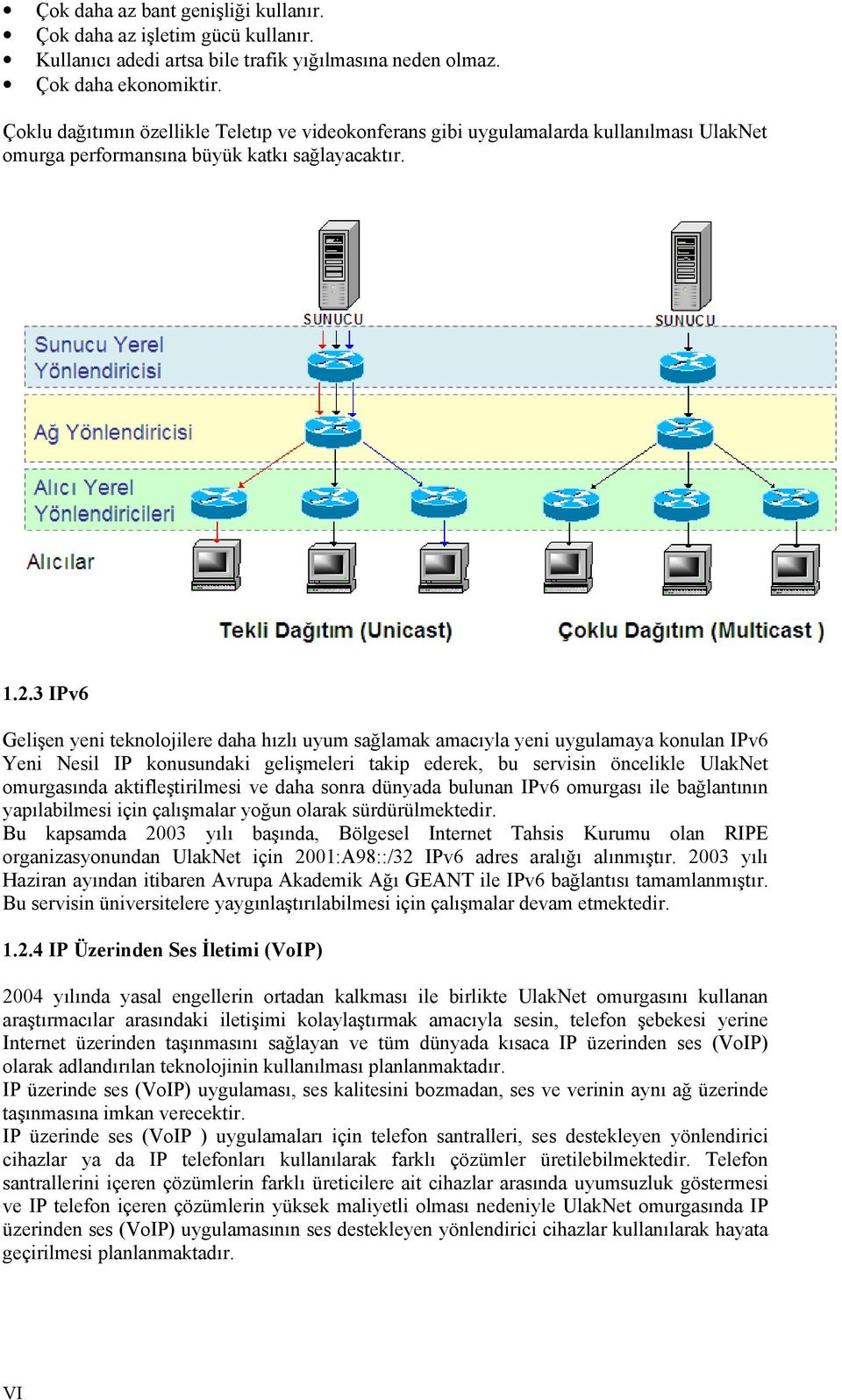 3 IPv6 Gelişen yeni teknolojilere daha hızlı uyum sağlamak amacıyla yeni uygulamaya konulan IPv6 Yeni Nesil IP konusundaki gelişmeleri takip ederek, bu servisin öncelikle UlakNet omurgasında