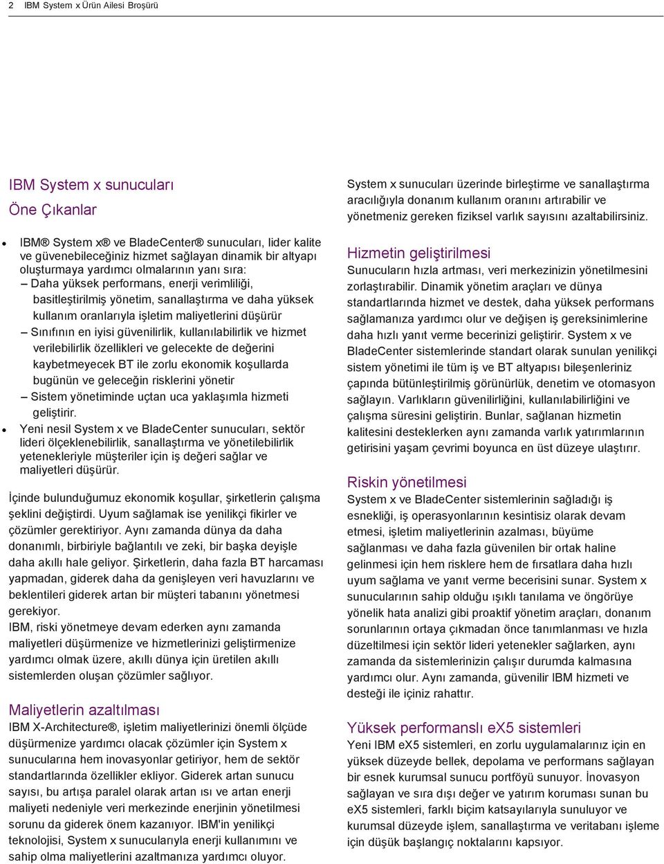 iyisi güvenilirlik, kullanılabilirlik ve hizmet verilebilirlik özellikleri ve gelecekte de değerini kaybetmeyecek BT ile zorlu ekonomik koşullarda bugünün ve geleceğin risklerini yönetir Sistem