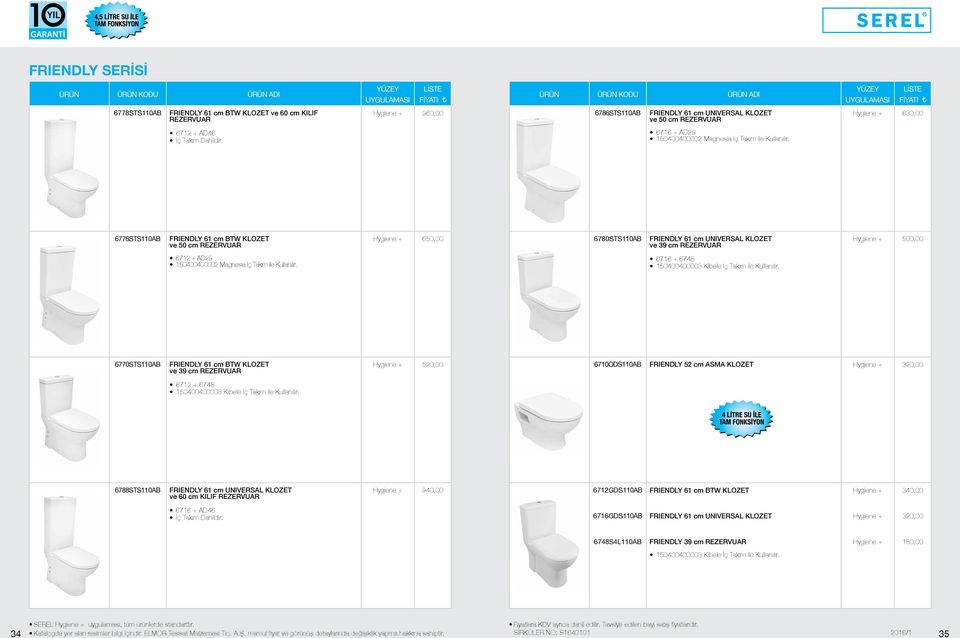 6776STS110AB FRIENDLY 61 cm BTW KLOZET ve 50 cm REZERVUAR 650,00 6780STS110AB FRIENDLY 61 cm UNIVERSAL KLOZET ve 39 cm REZERVUAR 500,00 6712 + AD29 150400400002 Magnesia Iç Takım ile Kullanılır.