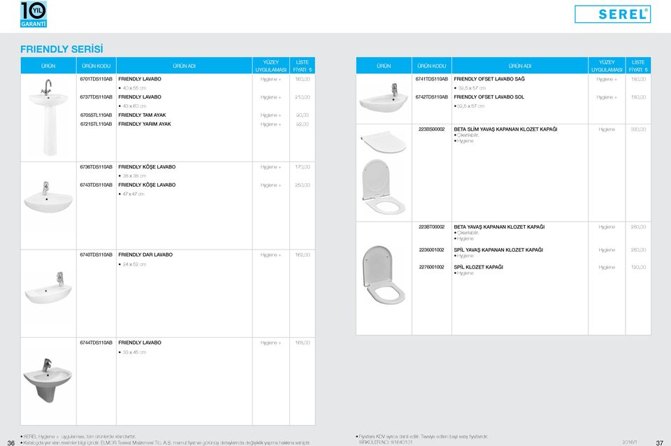 LAVABO 170,00 38 x 38 cm 6743TDS110AB FRIENDLY KÖŞE LAVABO 250,00 47 x 47 cm 223BT00002 BETA YAVAŞ KAPANAN KLOZET KAPAĞI 280,00 6740TDS110AB FRIENDLY DAR LAVABO 162,00 2236001002 SPİL YAVAŞ