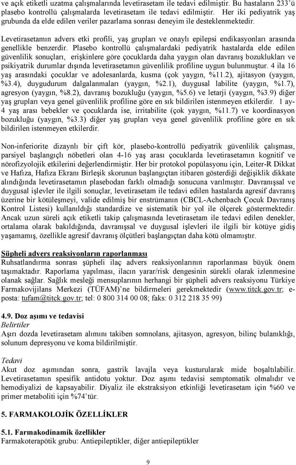 Levetirasetamın advers etki profili, yaş grupları ve onaylı epilepsi endikasyonları arasında genellikle benzerdir.