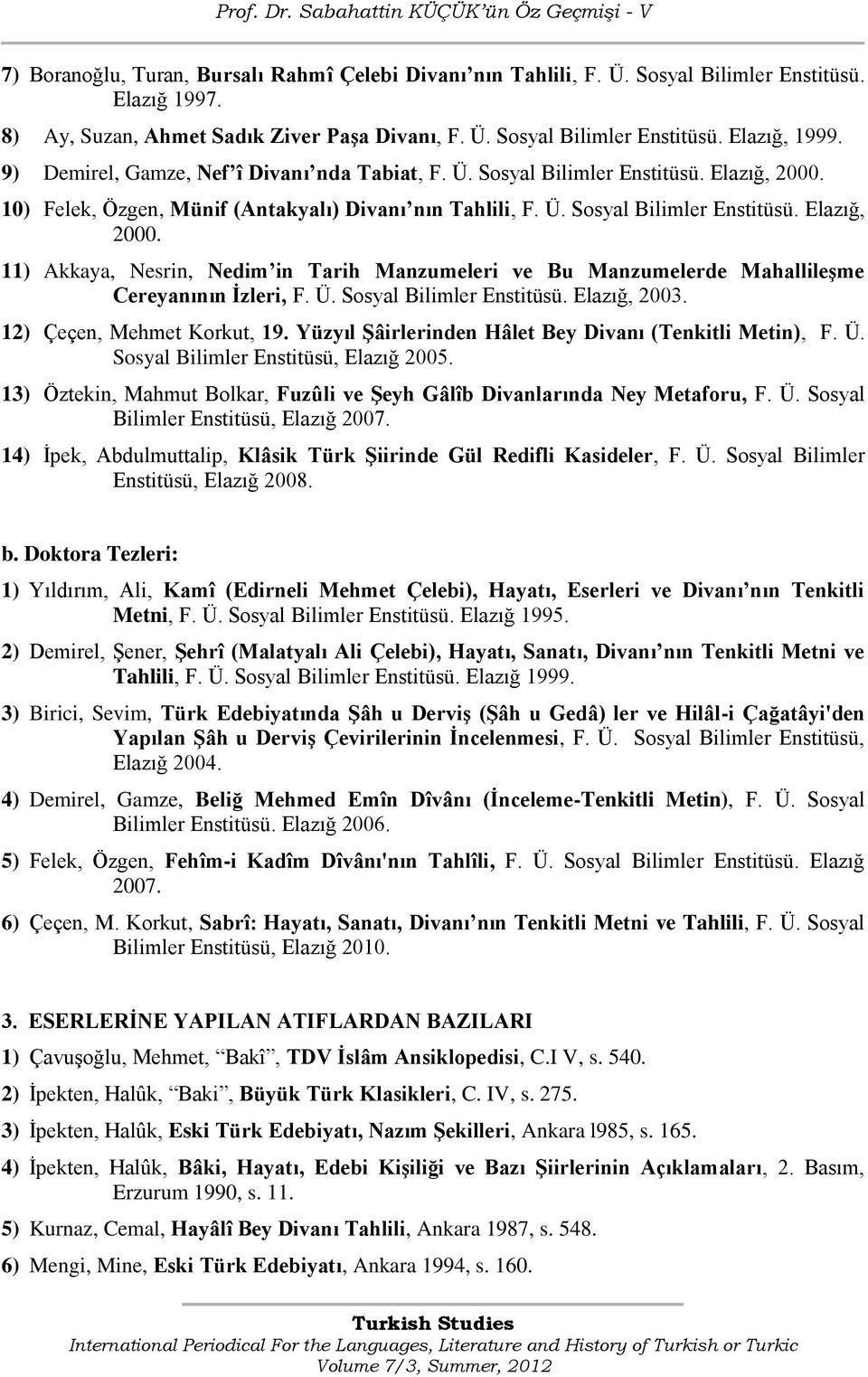 10) Felek, Özgen, Münif (Antakyalı) Divanı nın Tahlili, F. Ü. Sosyal Bilimler Enstitüsü. Elazığ, 2000.