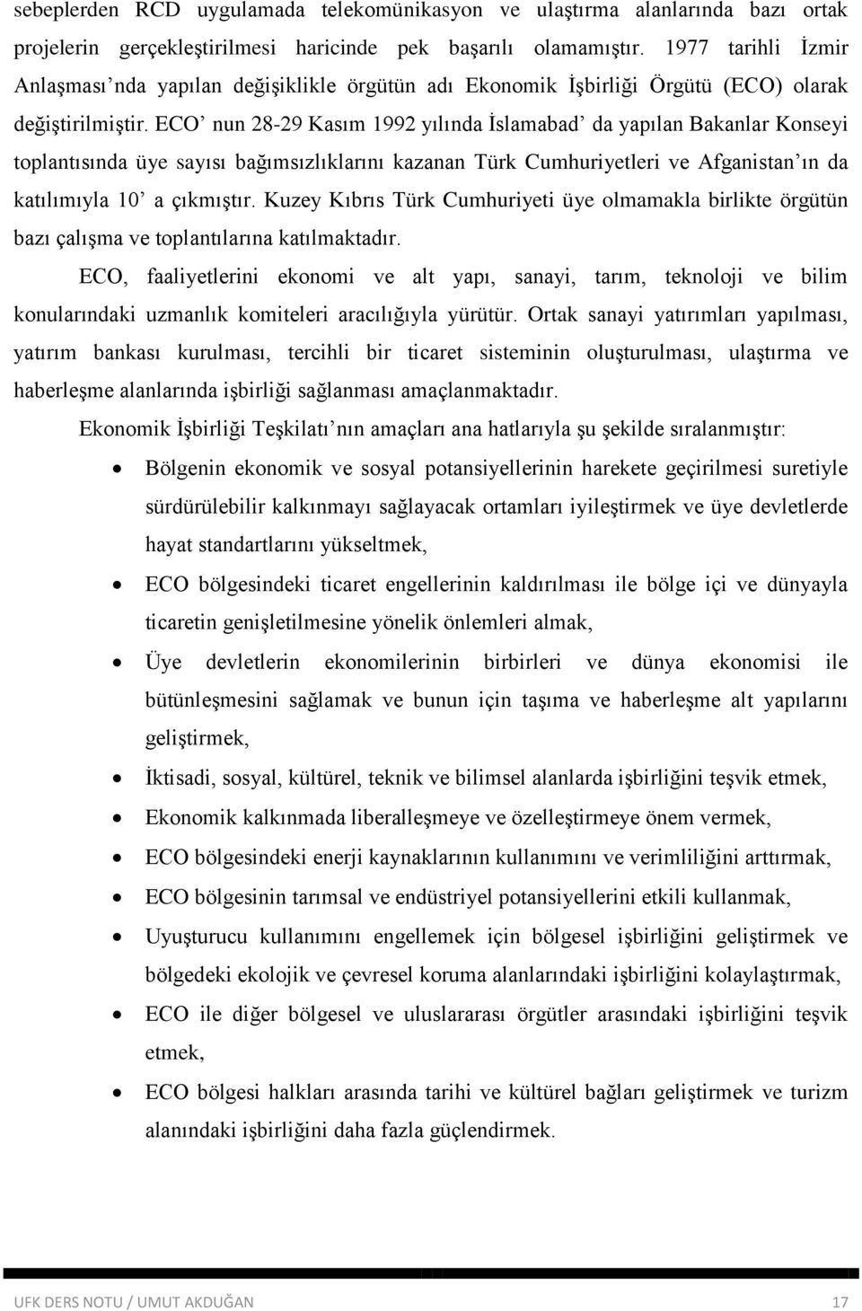 ECO nun 28-29 Kasım 1992 yılında İslamabad da yapılan Bakanlar Konseyi toplantısında üye sayısı bağımsızlıklarını kazanan Türk Cumhuriyetleri ve Afganistan ın da katılımıyla 10 a çıkmıştır.