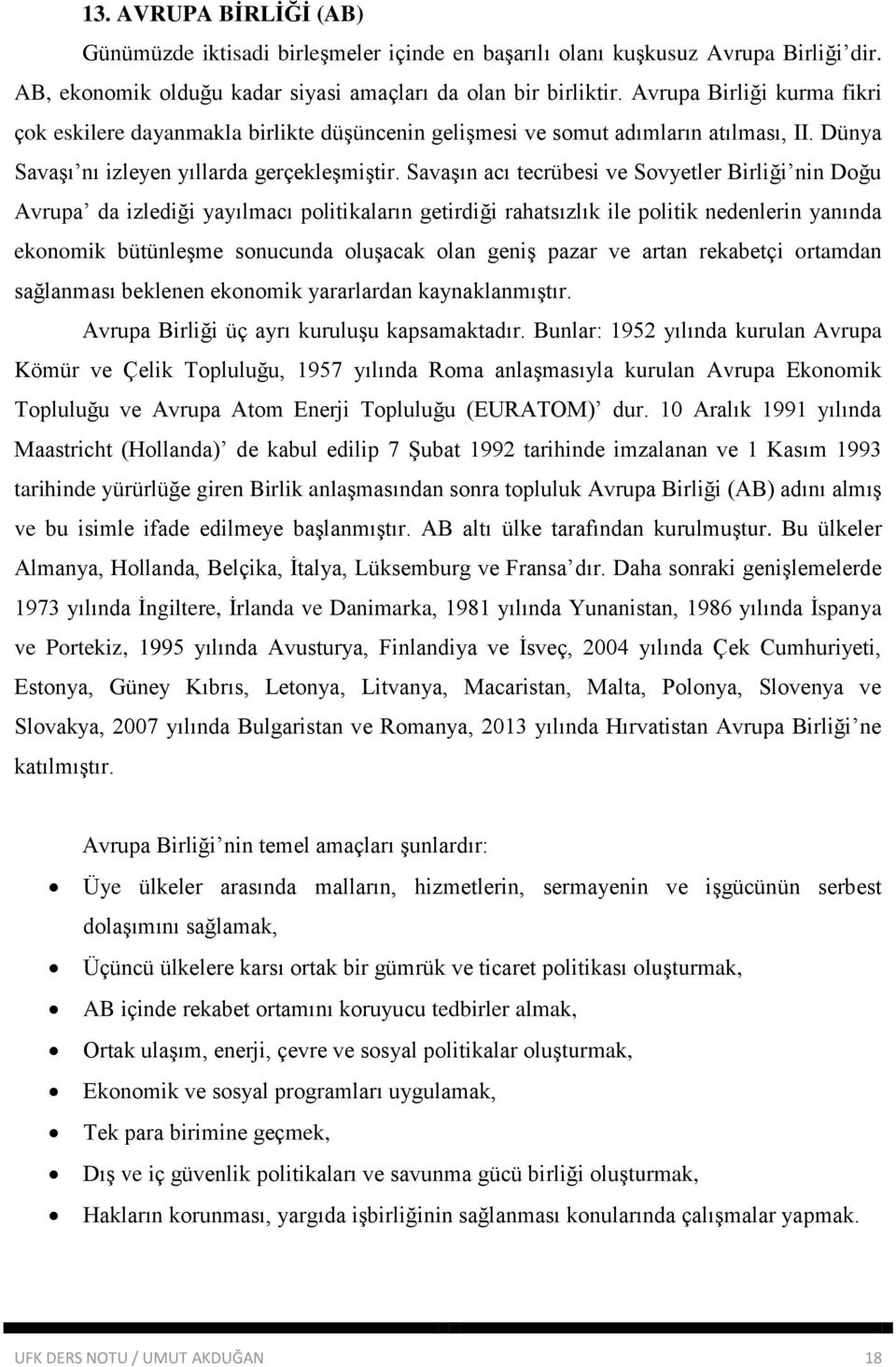 Savaşın acı tecrübesi ve Sovyetler Birliği nin Doğu Avrupa da izlediği yayılmacı politikaların getirdiği rahatsızlık ile politik nedenlerin yanında ekonomik bütünleşme sonucunda oluşacak olan geniş