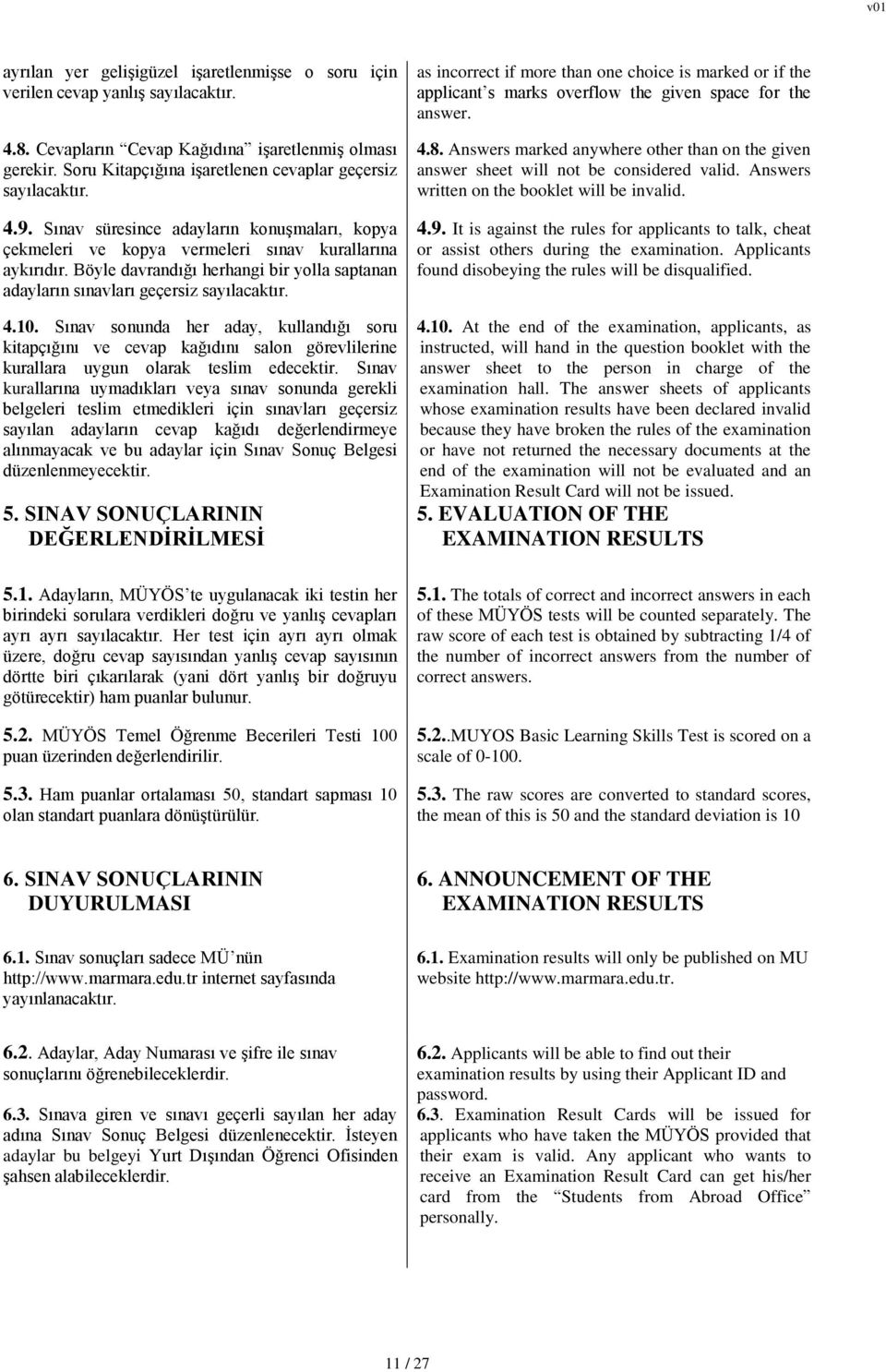 Böyle davrandığı herhangi bir yolla saptanan adayların sınavları geçersiz sayılacaktır. 4.10.