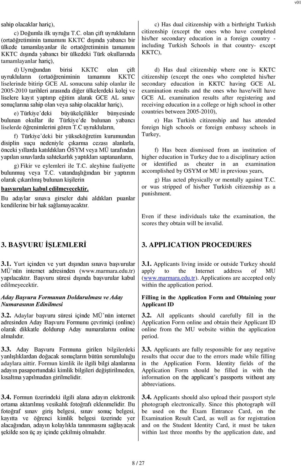 Uyruğundan birisi KKTC olan çift uyrukluların (ortaöğreniminin tamamını KKTC liselerinde bitirip GCE AL sonucuna sahip olanlar ile 2005-2010 tarihleri arasında diğer ülkelerdeki kolej ve liselere