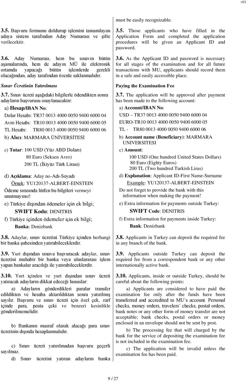 Sınav Ücretinin Yatırılması 3.5. Those applicants who have filled in the Application Form and completed the application procedures will be given an Applicant ID and password. 3.6.