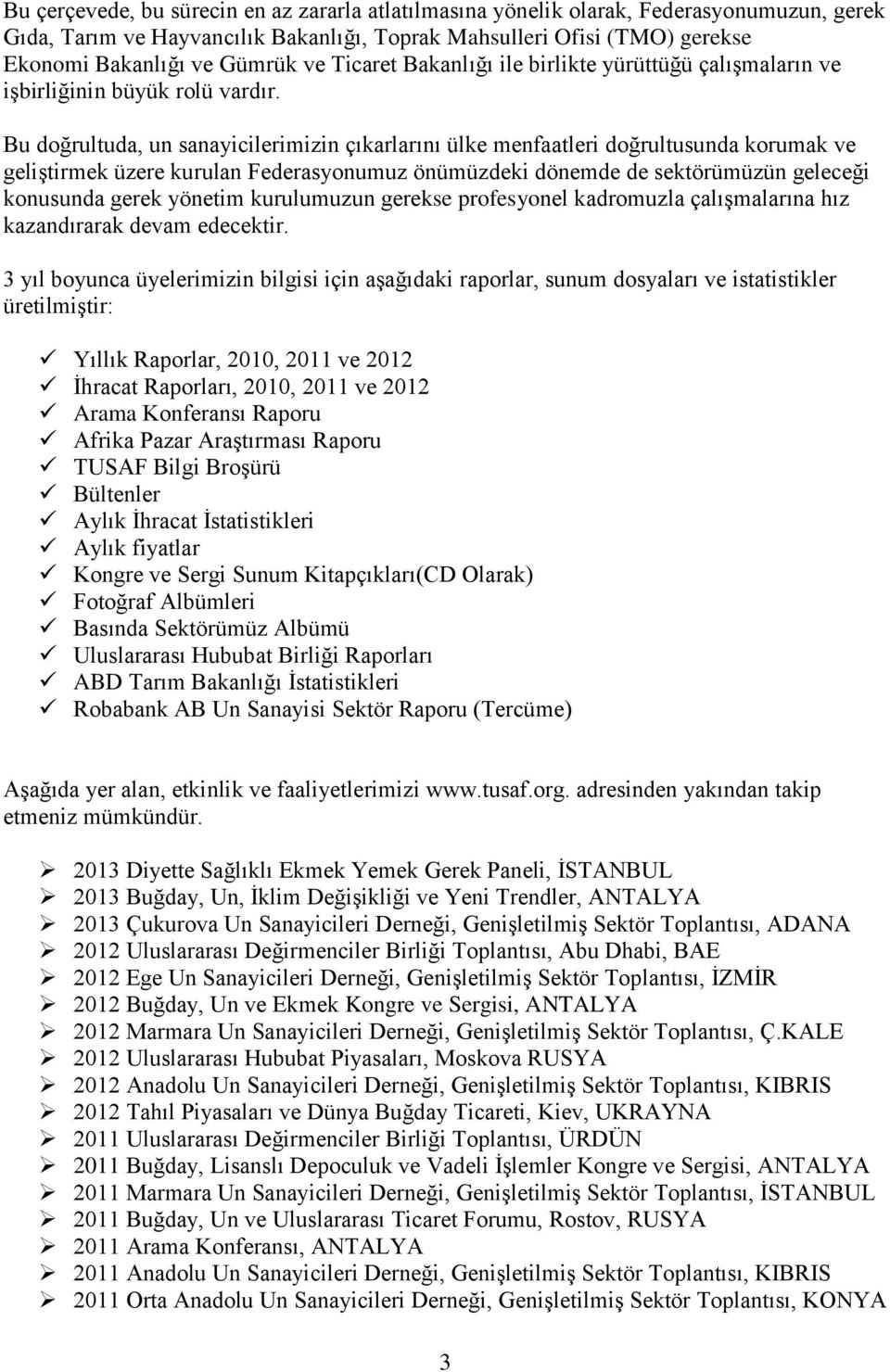 Bu doğrultuda, un sanayicilerimizin çıkarlarını ülke menfaatleri doğrultusunda korumak ve geliştirmek üzere kurulan Federasyonumuz önümüzdeki dönemde de sektörümüzün geleceği konusunda gerek yönetim