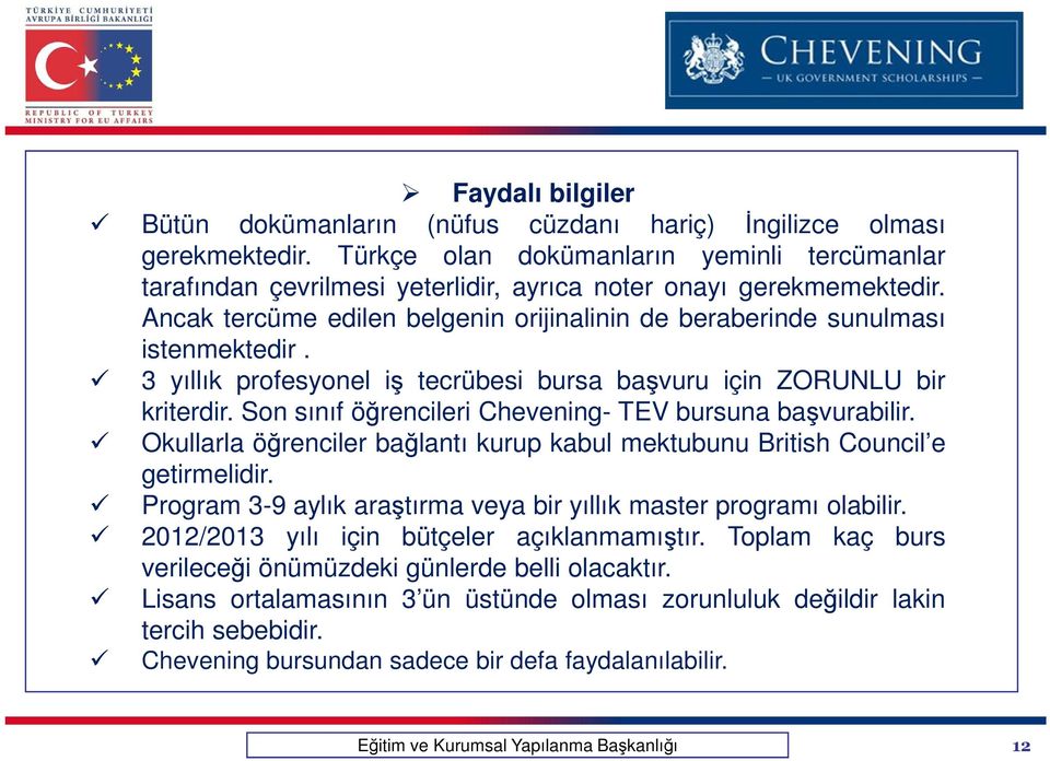 3 yıllık profesyonel iş tecrübesi bursa başvuru için ZORUNLU bir kriterdir. Son sınıf öğrencileri Chevening- TEV bursuna başvurabilir.