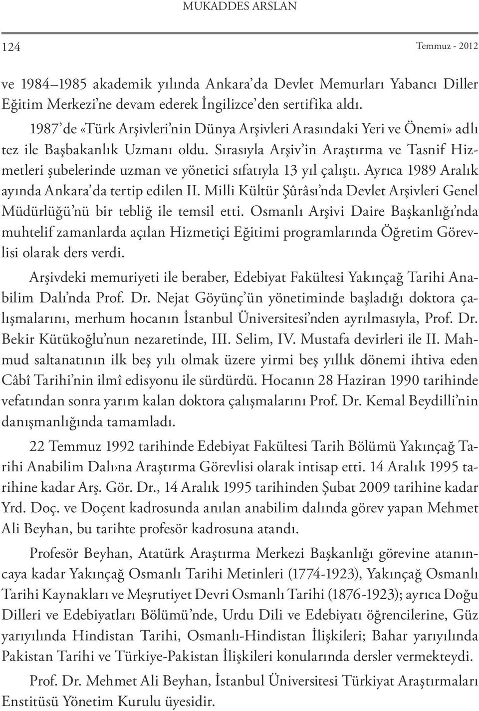 Sırasıyla Arşiv in Araştırma ve Tasnif Hizmetleri şubelerinde uzman ve yönetici sıfatıyla 13 yıl çalıştı. Ayrıca 1989 Aralık ayında Ankara da tertip edilen II.