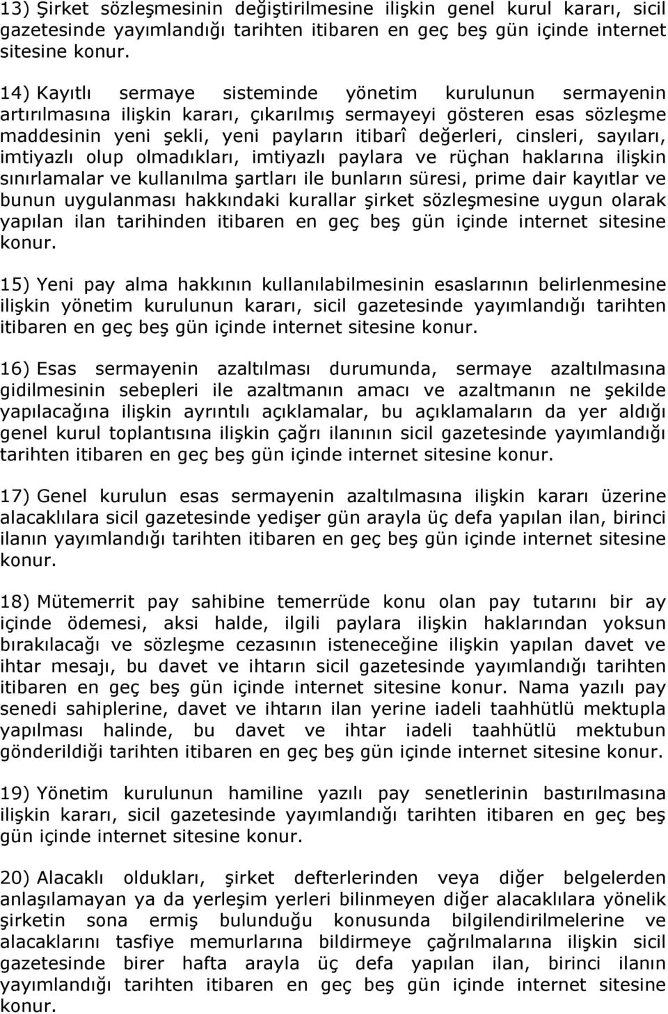 imtiyazlı paylara ve rüçhan haklarına ilişkin sınırlamalar ve kullanılma şartları ile bunların süresi, prime dair kayıtlar ve bunun uygulanması hakkındaki kurallar şirket sözleşmesine uygun olarak