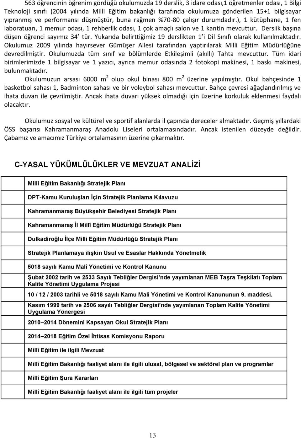 Derslik başına düşen öğrenci sayımız 34 tür. Yukarıda belirttiğimiz 19 derslikten 1 i Dil Sınıfı olarak kullanılmaktadır.