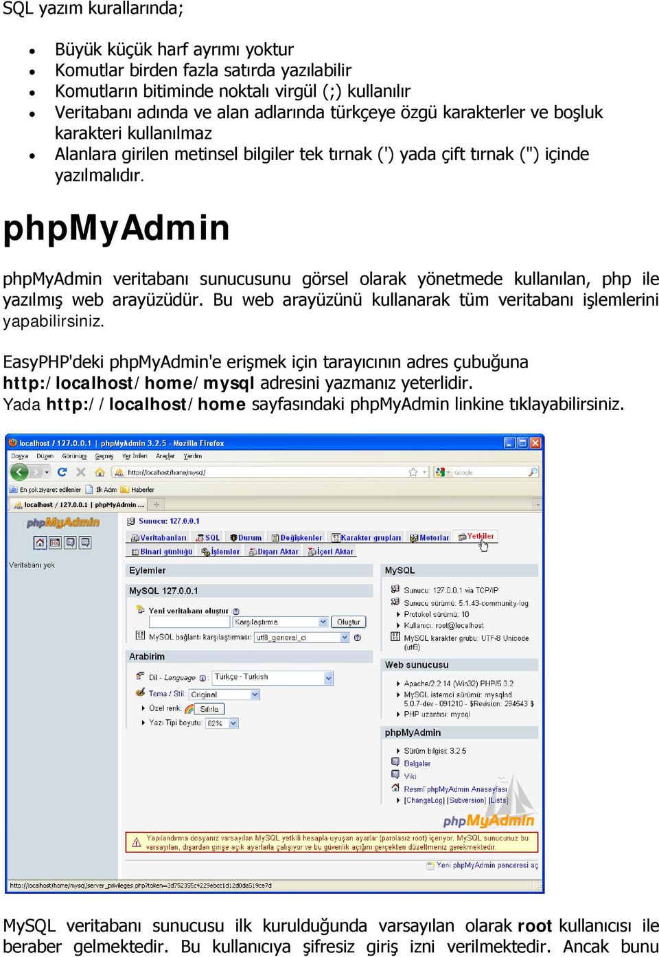 phpmyadmin phpmyadmin veritabanı sunucusunu görsel olarak yönetmede kullanılan, php ile yazılmış web arayüzüdür. Bu web arayüzünü kullanarak tüm veritabanı işlemlerini yapabilirsiniz.