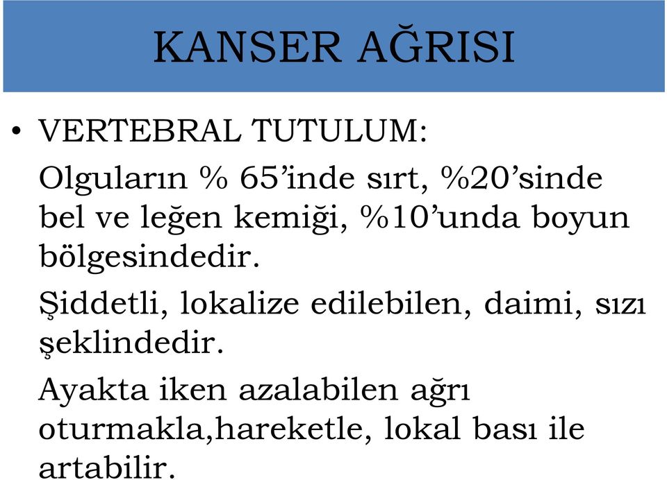 Şiddetli, lokalize edilebilen, daimi, sızı şeklindedir.