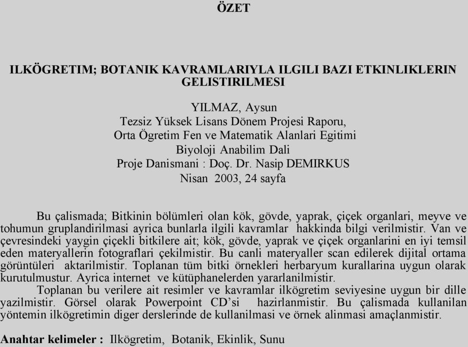 Nasip DEMIRKUS Nisan 2003, 24 sayfa Bu çalismada; Bitkinin bölümleri olan kök, gövde, yaprak, çiçek organlari, meyve ve tohumun gruplandirilmasi ayrica bunlarla ilgili kavramlar hakkinda bilgi