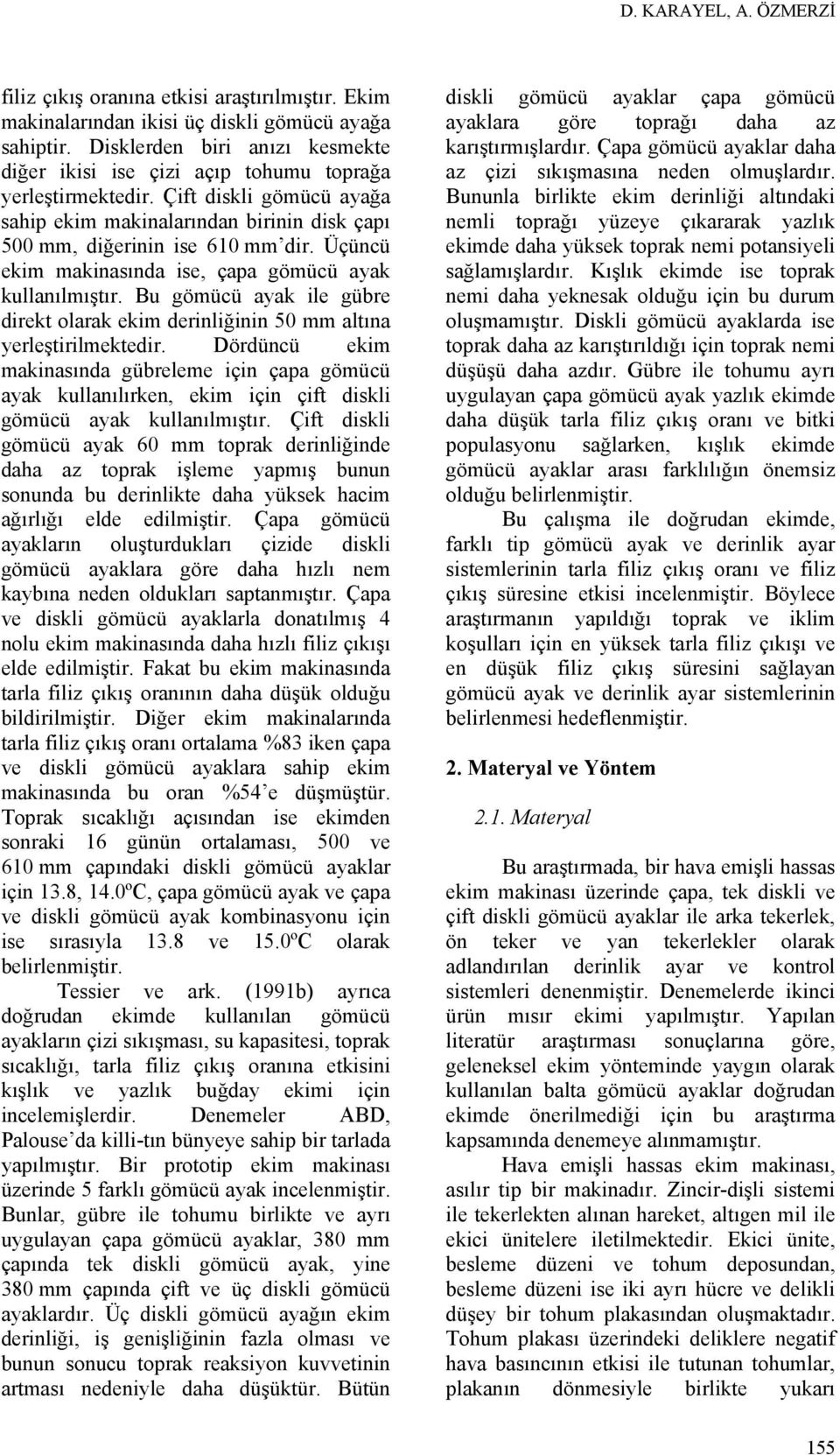 Üçüncü ekim makinasında ise, çapa gömücü ayak kullanılmıştır. Bu gömücü ayak ile gübre direkt olarak ekim derinliğinin 50 mm altına yerleştirilmektedir.