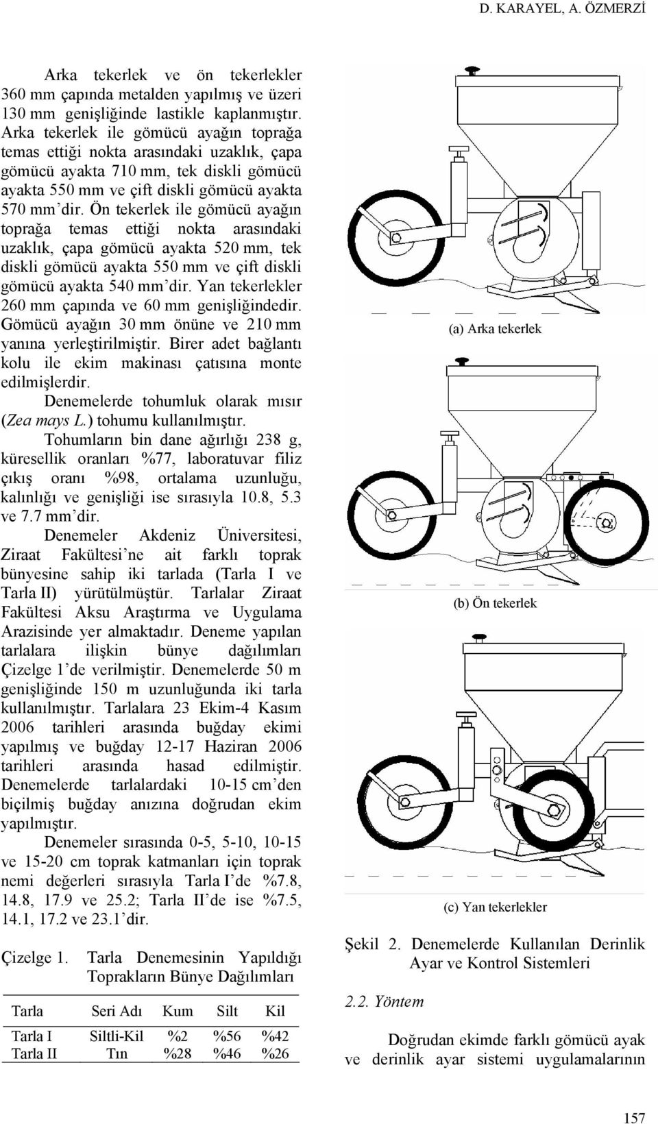 Ön tekerlek ile gömücü ayağın toprağa temas ettiği nokta arasındaki uzaklık, çapa gömücü ayakta 520 mm, tek diskli gömücü ayakta 550 mm ve çift diskli gömücü ayakta 540 mm dir.