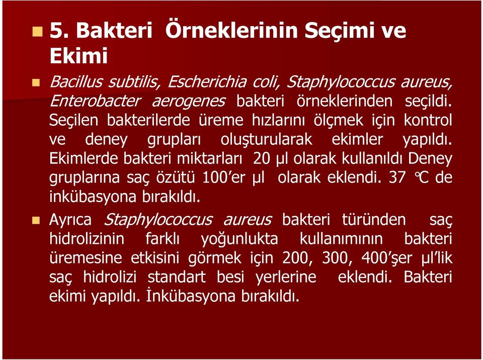 Ekimlerde bakteri miktarları 20 µl olarak kullanıldı Deney gruplarına saç özütü 100 er µl olarak eklendi. 37 C de inkübasyona bırakıldı.