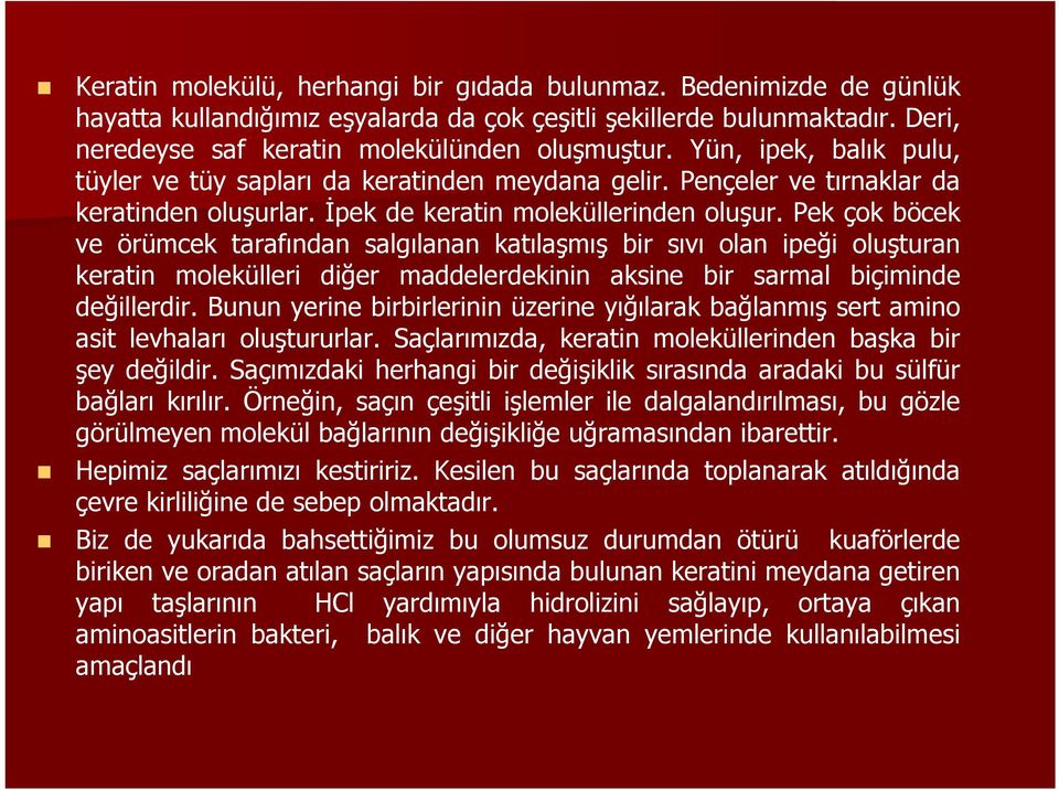 Pek çok böcek ve örümcek tarafından salgılanan katılaşmış bir sıvı olan ipeği oluşturan keratin molekülleri diğer maddelerdekinin aksine bir sarmal biçiminde değillerdir.