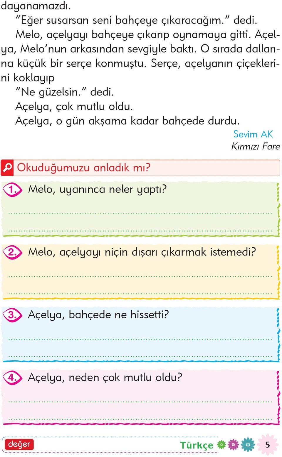 Serçe, açelyanýn çiçeklerini koklayýp Ne güzelsin. dedi. Açelya, çok mutlu oldu. Açelya, o gün akþama kadar bahçede durdu.