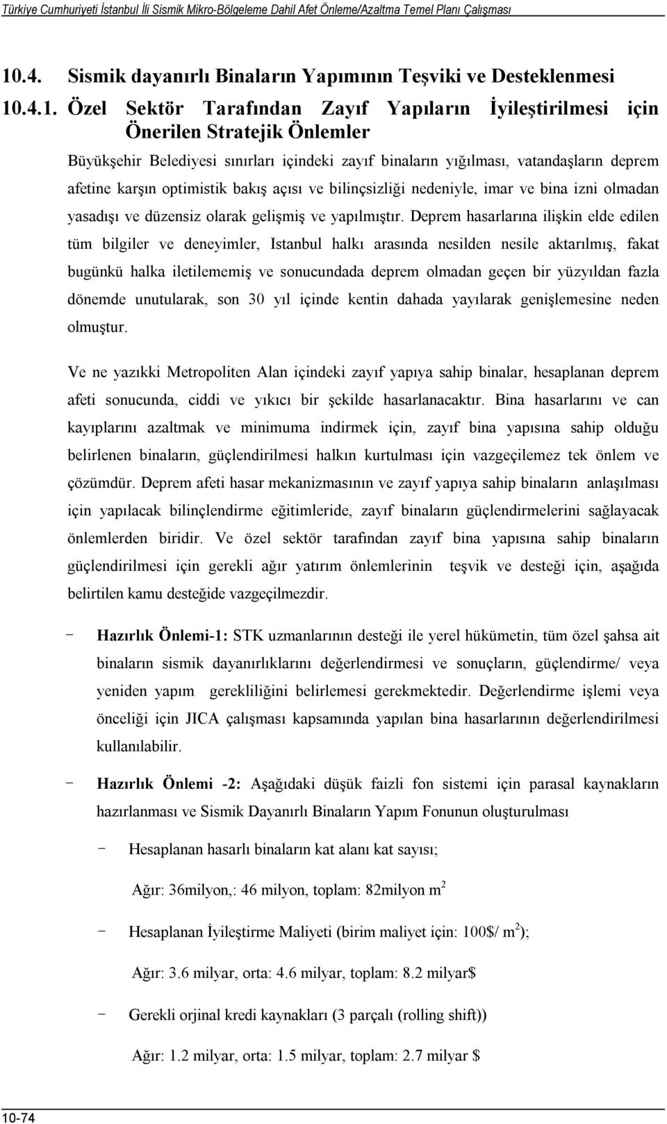 .4.1. Özel Sektör Tarafından Zayıf Yapıların İyileştirilmesi için Önerilen Stratejik Önlemler Büyükşehir Belediyesi sınırları içindeki zayıf binaların yığılması, vatandaşların deprem afetine karşın