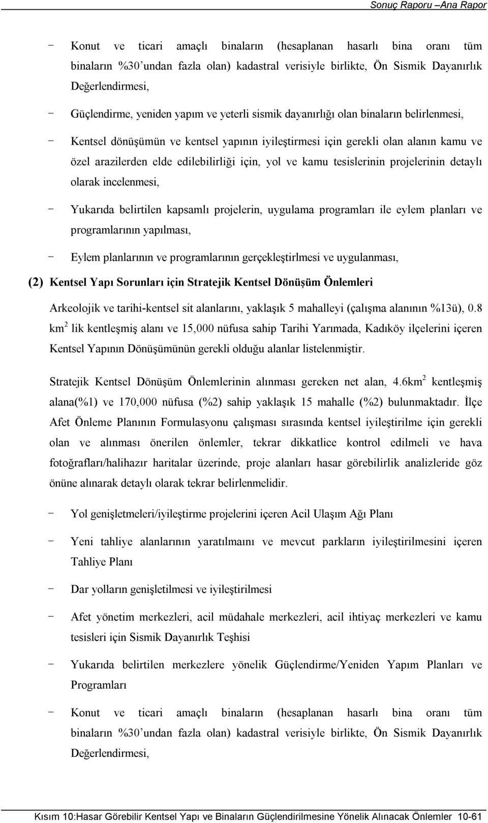 edilebilirliği için, yol ve kamu tesislerinin projelerinin detaylı olarak incelenmesi, - Yukarıda belirtilen kapsamlı projelerin, uygulama programları ile eylem planları ve programlarının yapılması,