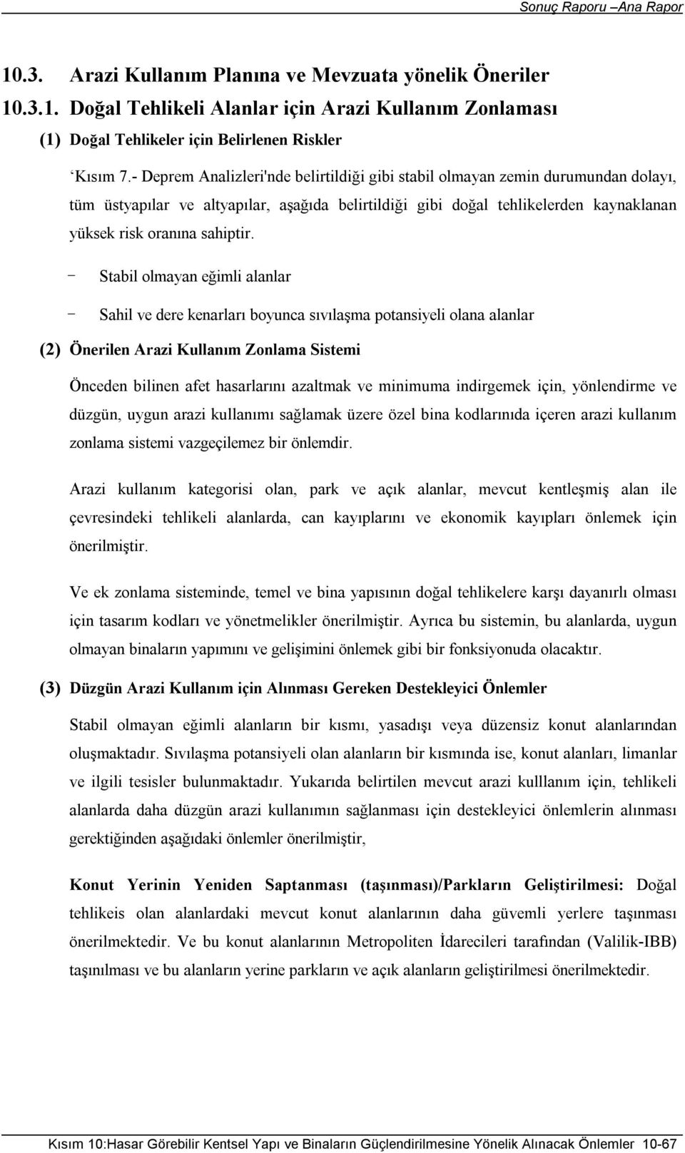 - Stabil olmayan eğimli alanlar - Sahil ve dere kenarları boyunca sıvılaşma potansiyeli olana alanlar (2) Önerilen Arazi Kullanım Zonlama Sistemi Önceden bilinen afet hasarlarını azaltmak ve minimuma